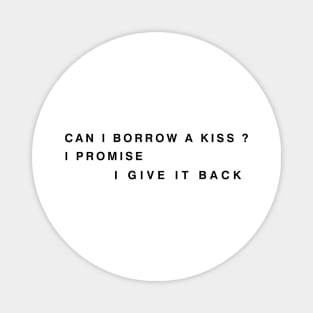 can i borrow a kiss i promise i give it back Magnet